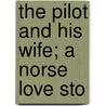 The Pilot And His Wife; A Norse Love Sto by Jonas Lauritz Lie