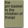 The Pin-Basket To The Children Of Thespi by Anthony Pasquin