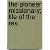 The Pioneer Missionary; Life Of The Rev. door J.G. Turner