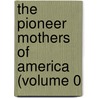 The Pioneer Mothers Of America (Volume 0 door Harry Clinton Green