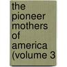 The Pioneer Mothers Of America (Volume 3 by Mary Wolcott Green