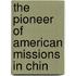 The Pioneer Of American Missions In Chin