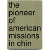 The Pioneer Of American Missions In Chin by Elijah Coleman Bridgman