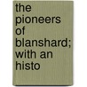 The Pioneers Of Blanshard; With An Histo by William Johnston