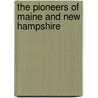 The Pioneers Of Maine And New Hampshire by Charles Henry Pope