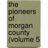 The Pioneers Of Morgan County (Volume 5 door Noah J. Major