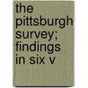 The Pittsburgh Survey; Findings In Six V by Paul Underwood Kellogg