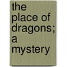 The Place Of Dragons; A Mystery door William Le Queux