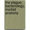 The Plague; Bacteriology, Morbid Anatomy by Maximilian Joseph Herzog