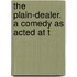 The Plain-Dealer. A Comedy As Acted At T