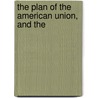 The Plan Of The American Union, And The by James A. Williams