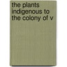 The Plants Indigenous To The Colony Of V door Gesellschaft F. Ur Schweizerische Kunstgeschichte