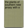 The Plants Of Southern New Jersey With E door Witmer Stone