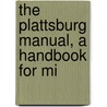 The Plattsburg Manual, A Handbook For Mi door Olin Oglesby Ellis