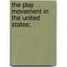 The Play Movement In The United States; by Clarence Elmer Rainwater