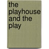 The Playhouse And The Play by Percy MacKaye