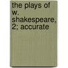 The Plays Of W. Shakespeare, 2; Accurate door Shakespeare William Shakespeare