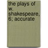 The Plays Of W. Shakespeare, 6; Accurate door Shakespeare William Shakespeare