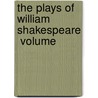 The Plays Of William Shakespeare  Volume by Shakespeare William Shakespeare