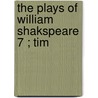 The Plays Of William Shakspeare  7 ; Tim by Shakespeare William Shakespeare