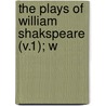 The Plays Of William Shakspeare (V.1); W by Shakespeare William Shakespeare