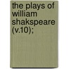The Plays Of William Shakspeare (V.10); door Shakespeare William Shakespeare