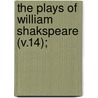 The Plays Of William Shakspeare (V.14); by Shakespeare William Shakespeare