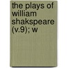 The Plays Of William Shakspeare (V.9); W by Shakespeare William Shakespeare