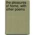 The Pleasures Of Home, With Other Poems