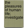The Pleasures Of Human Life; Investigate by John Britton