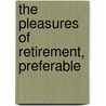 The Pleasures Of Retirement, Preferable by Charles Pinot Duclos