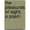 The Pleasures Of Sight; A Poem by John Holland