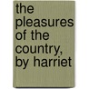 The Pleasures Of The Country, By Harriet by Lydia Falconer F. Miller