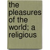 The Pleasures Of The World; A Religious by Jack Preston