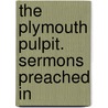 The Plymouth Pulpit. Sermons Preached In by Henry Ward Beecher