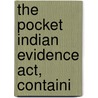 The Pocket Indian Evidence Act, Containi by Unknown