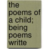 The Poems Of A Child; Being Poems Writte by Julia Cooley Altrocchi