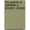 The Poems Of Adelaide A. Procter. Comple by Adelaide Anne Procter