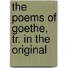 The Poems Of Goethe, Tr. In The Original by Von Johann Wolfgang Goethe