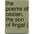 The Poems Of Ossian, The Son Of Fingal (