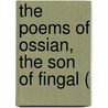 The Poems Of Ossian, The Son Of Fingal ( by James Macpherson