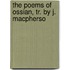 The Poems Of Ossian, Tr. By J. Macpherso