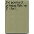 The Poems Of Phineas Fletcher (1); For T
