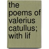 The Poems Of Valerius Catullus; With Lif by Professor Gaius Valerius Catullus