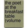 The Poet At The Breakfast Table (Volume by Oliver Wendell Holmes