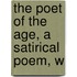 The Poet Of The Age, A Satirical Poem, W