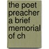 The Poet Preacher A Brief Memorial Of Ch