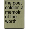 The Poet Soldier. A Memoir Of The Worth by P.L. Buell