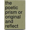 The Poetic Prism Or Original And Reflect by Robert Northmore Greville