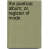 The Poetical Album; Or, Register Of Mode by Alaric Alexander Watts